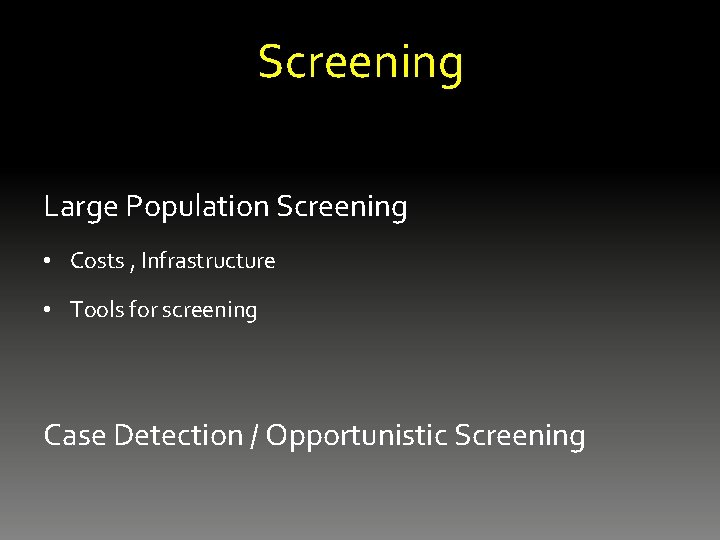 Screening Large Population Screening • Costs , Infrastructure • Tools for screening Case Detection