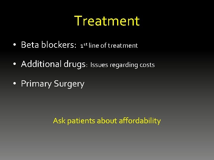 Treatment • Beta blockers: 1 st line of treatment • Additional drugs: Issues regarding