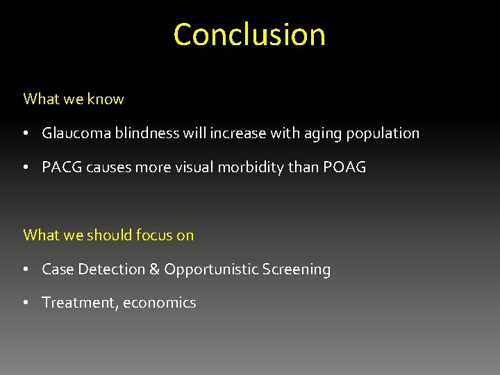 Conclusion What we know • Glaucoma blindness will increase with aging population • PACG