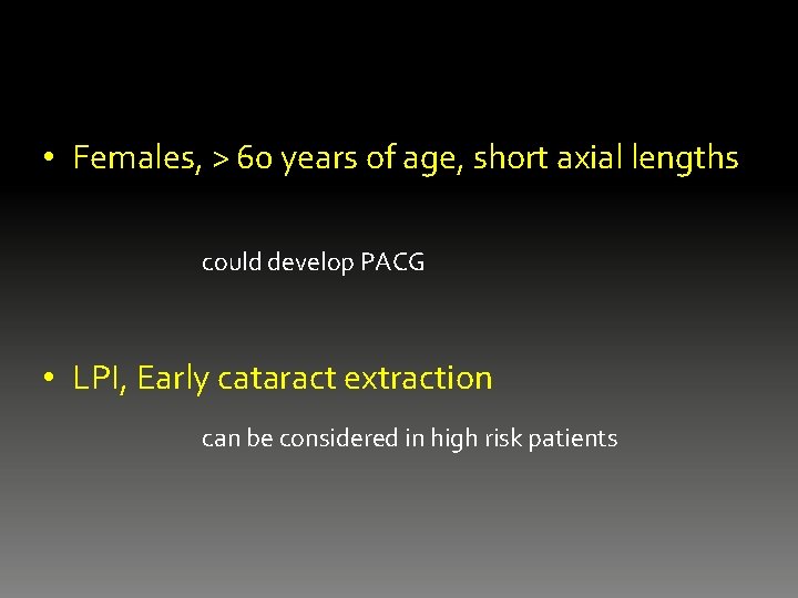  • Females, > 60 years of age, short axial lengths could develop PACG