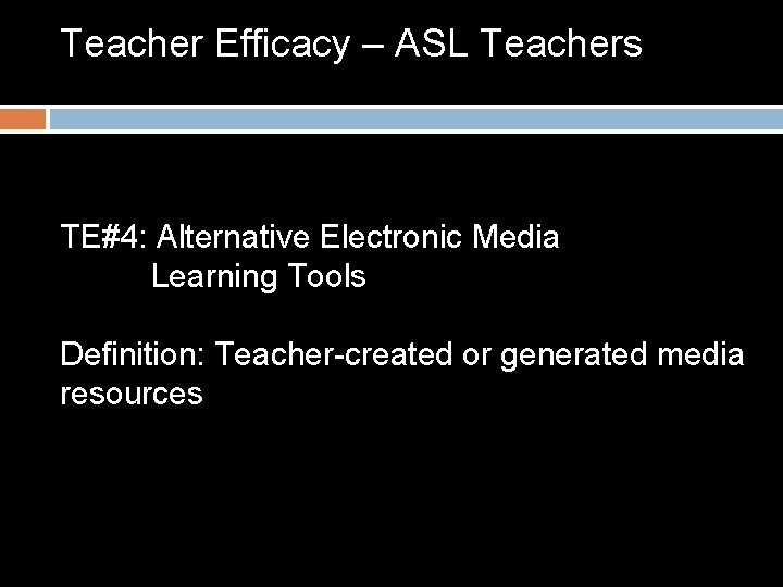 Teacher Efficacy – ASL Teachers TE#4: Alternative Electronic Media Learning Tools Definition: Teacher-created or