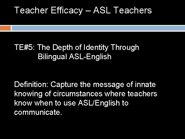 Teacher Efficacy – ASL Teachers TE#5: The Depth of Identity Through Bilingual ASL-English Definition: