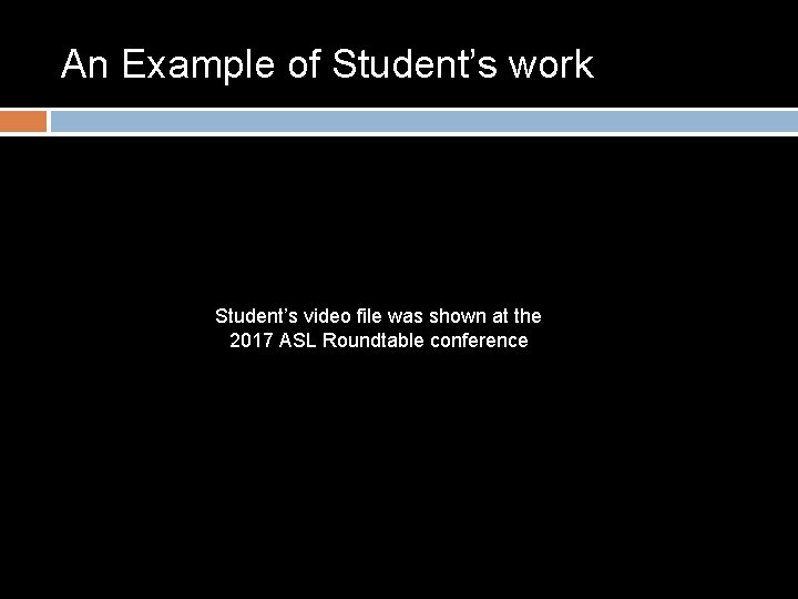 An Example of Student’s work Student’s video file was shown at the 2017 ASL