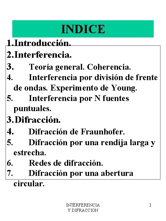 INDICE 1. Introducción. 2. Interferencia. 3. Teoría general. Coherencia. 4. Interferencia por división de