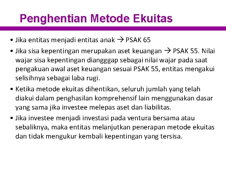 Penghentian Metode Ekuitas • Jika entitas menjadi entitas anak PSAK 65 • Jika sisa