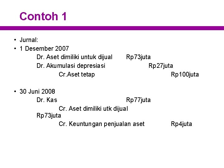 Contoh 1 • Jurnal: • 1 Desember 2007 Dr. Aset dimiliki untuk dijual Dr.