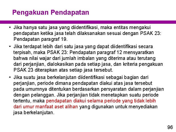 Pengakuan Pendapatan • Jika hanya satu jasa yang diidentifikasi, maka entitas mengakui pendapatan ketika