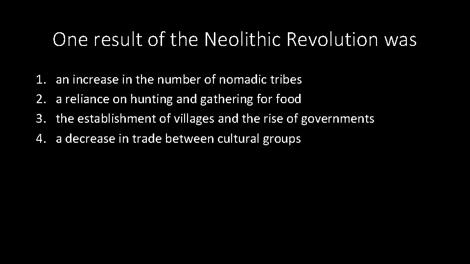 One result of the Neolithic Revolution was 1. 2. 3. 4. an increase in