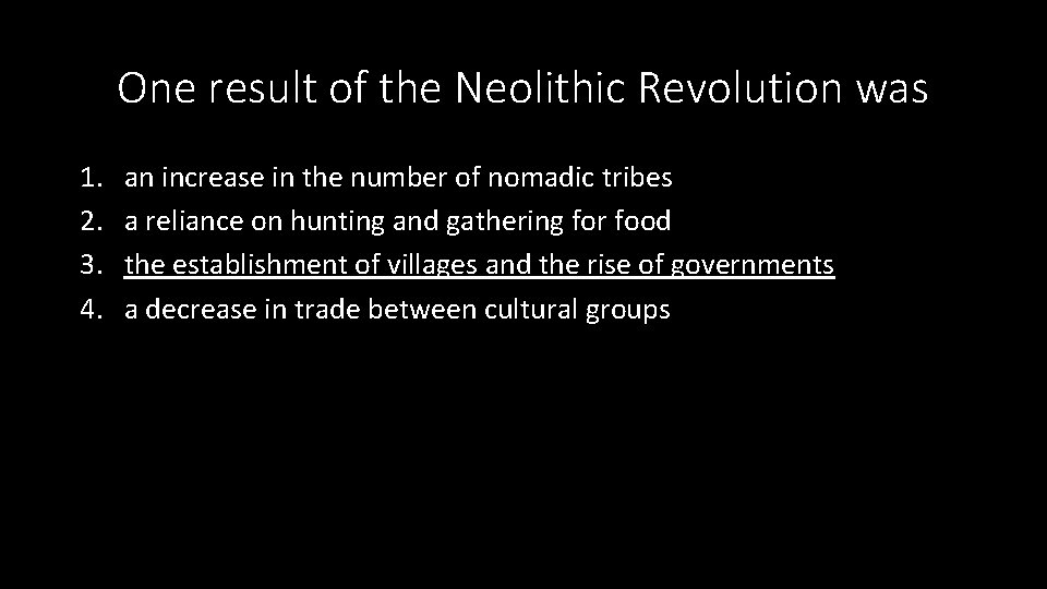 One result of the Neolithic Revolution was 1. 2. 3. 4. an increase in