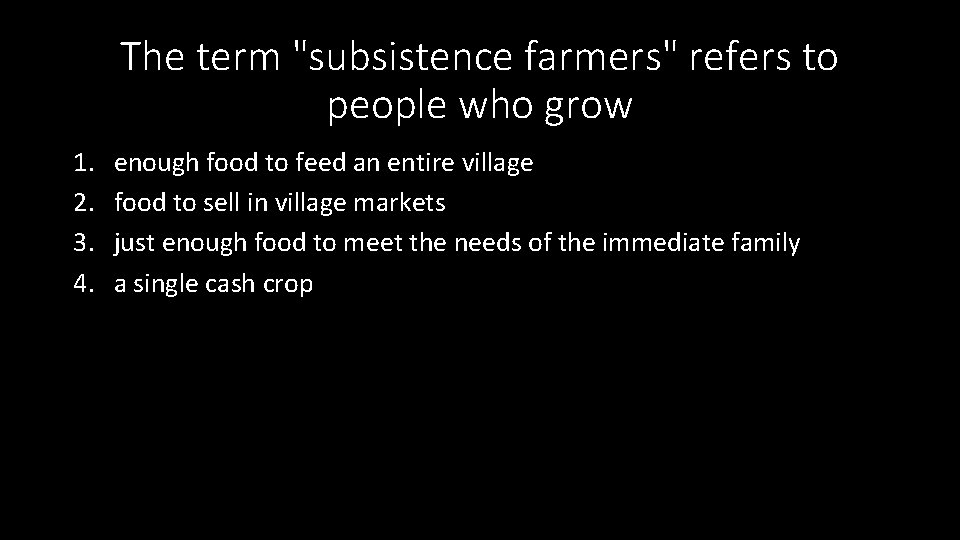 The term "subsistence farmers" refers to people who grow 1. 2. 3. 4. enough