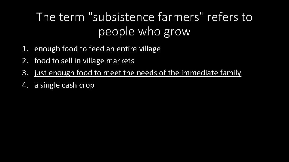 The term "subsistence farmers" refers to people who grow 1. 2. 3. 4. enough