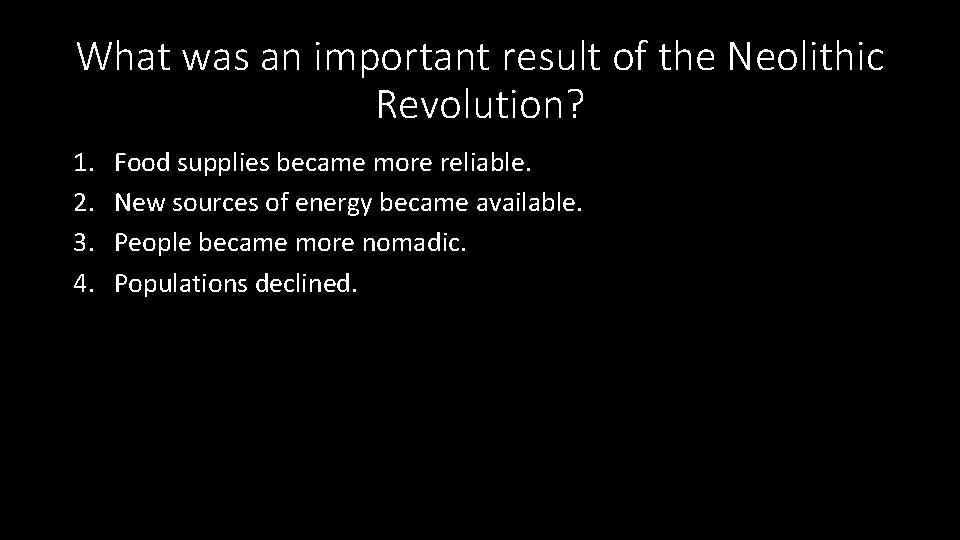 What was an important result of the Neolithic Revolution? 1. 2. 3. 4. Food
