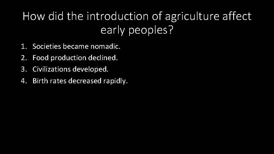 How did the introduction of agriculture affect early peoples? 1. 2. 3. 4. Societies