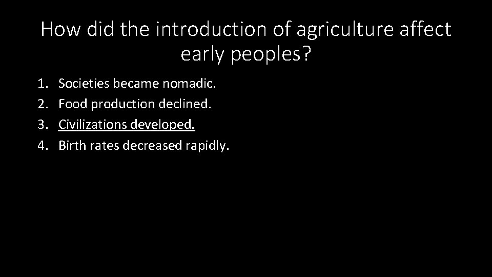 How did the introduction of agriculture affect early peoples? 1. 2. 3. 4. Societies