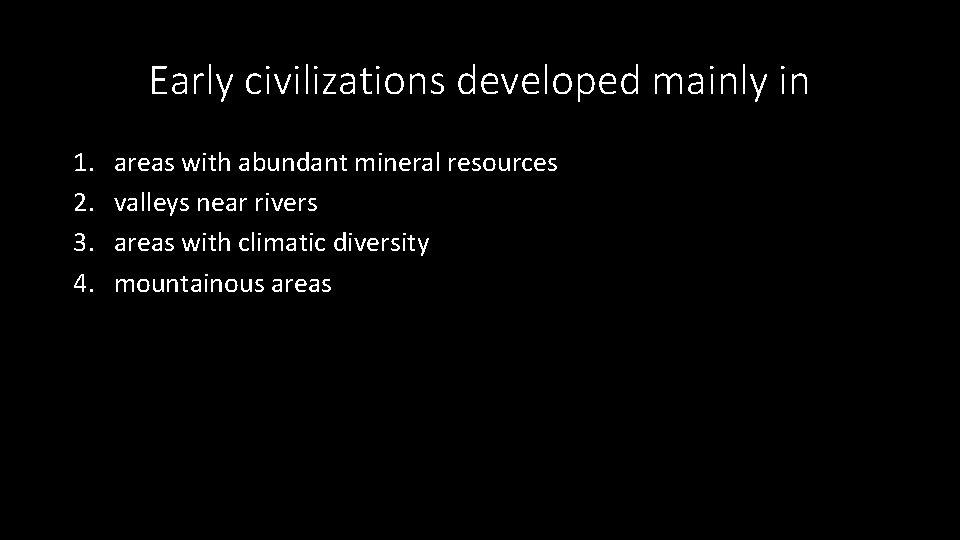 Early civilizations developed mainly in 1. 2. 3. 4. areas with abundant mineral resources