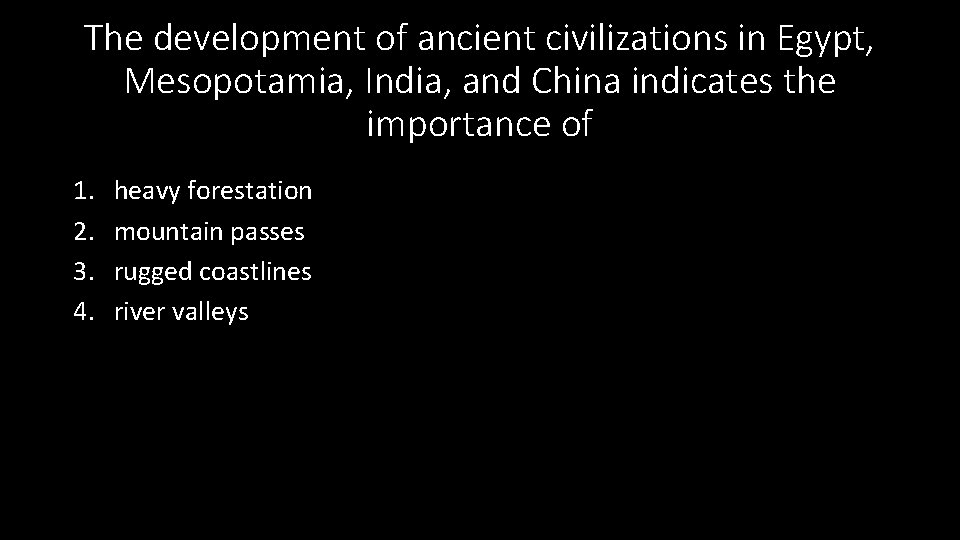 The development of ancient civilizations in Egypt, Mesopotamia, India, and China indicates the importance