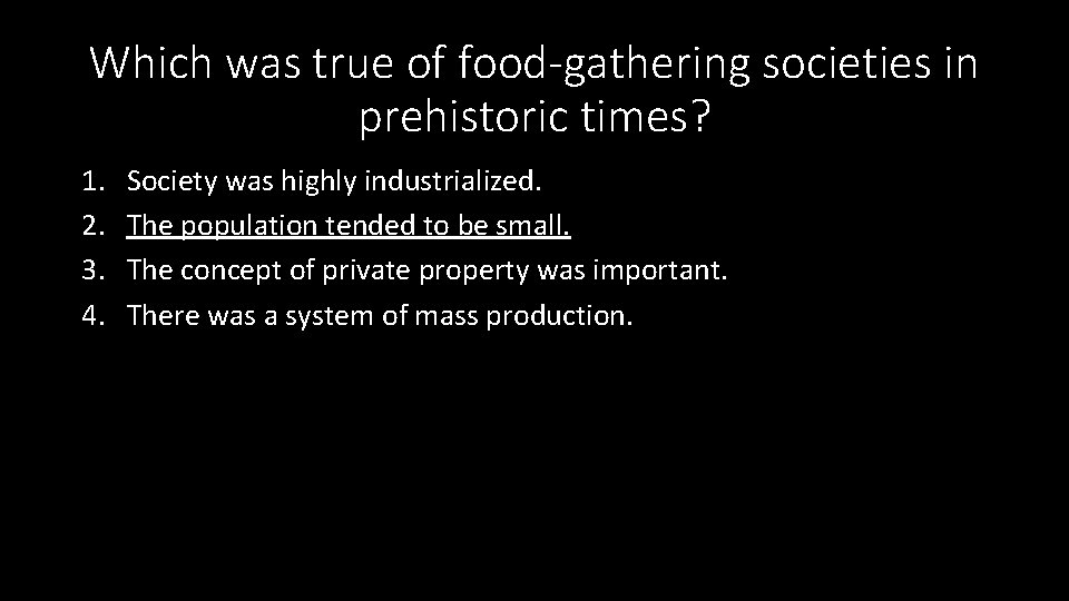 Which was true of food-gathering societies in prehistoric times? 1. 2. 3. 4. Society