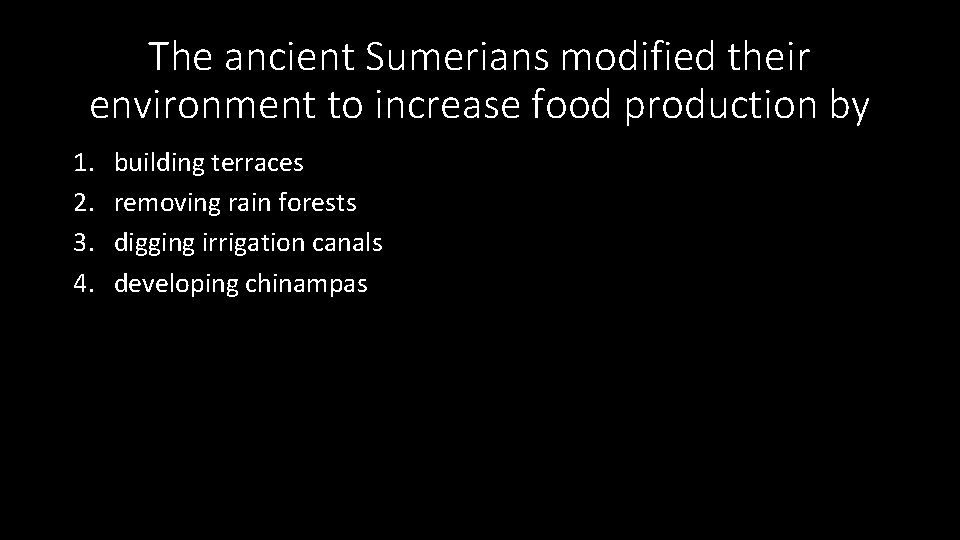 The ancient Sumerians modified their environment to increase food production by 1. 2. 3.