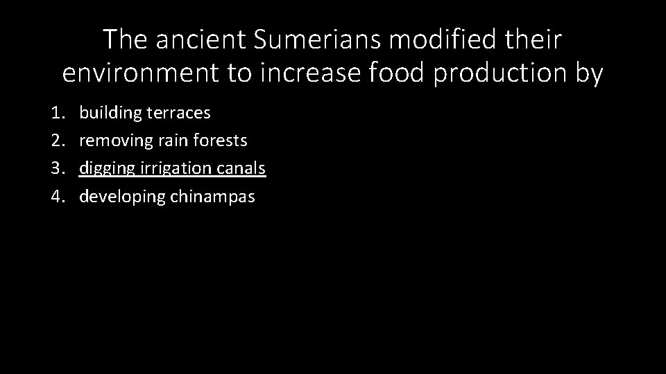 The ancient Sumerians modified their environment to increase food production by 1. 2. 3.