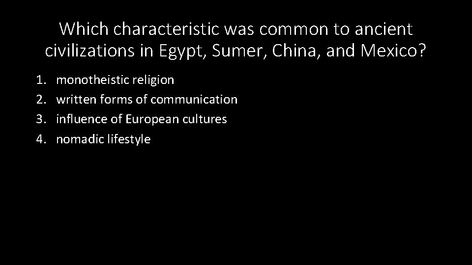 Which characteristic was common to ancient civilizations in Egypt, Sumer, China, and Mexico? 1.