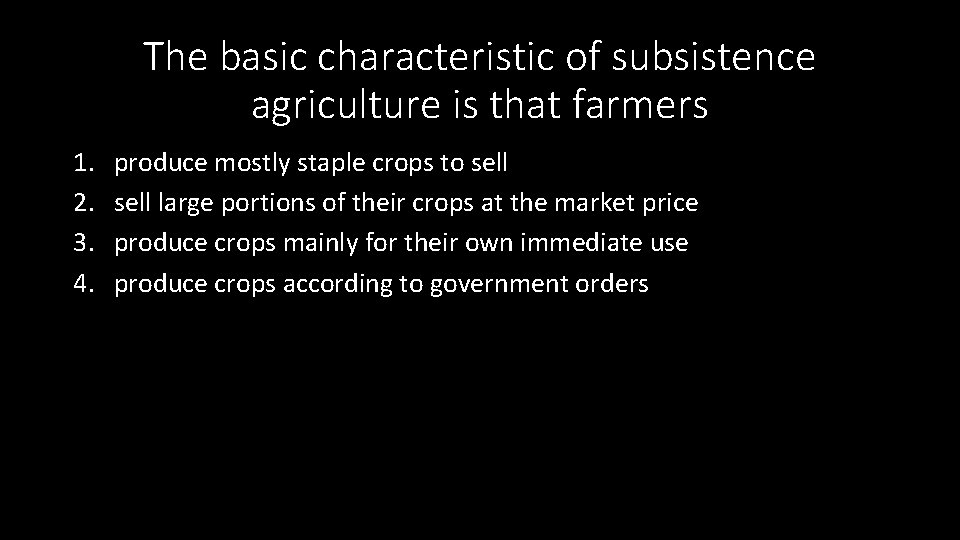 The basic characteristic of subsistence agriculture is that farmers 1. 2. 3. 4. produce