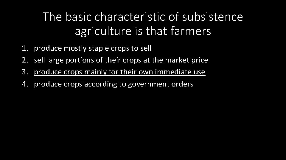 The basic characteristic of subsistence agriculture is that farmers 1. 2. 3. 4. produce