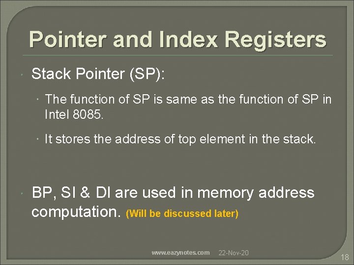 Pointer and Index Registers Stack Pointer (SP): The function of SP is same as