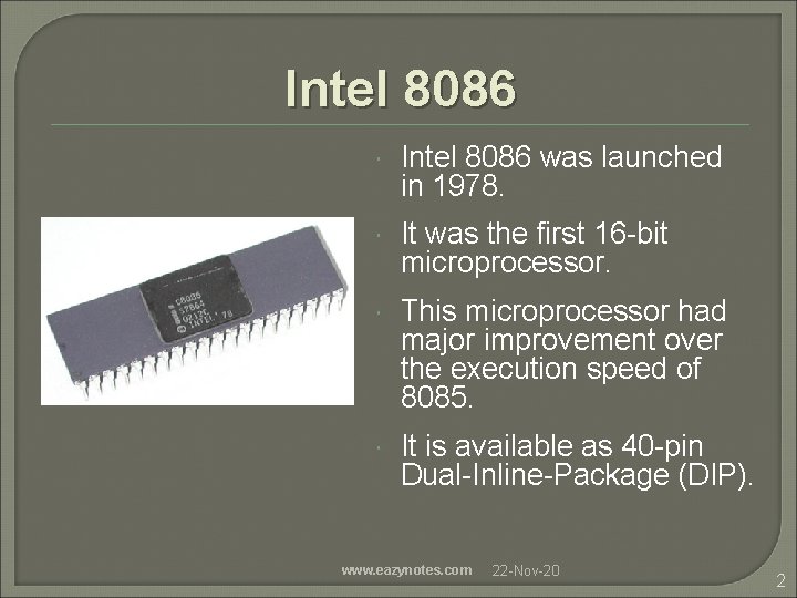 Intel 8086 was launched in 1978. It was the first 16 -bit microprocessor. This