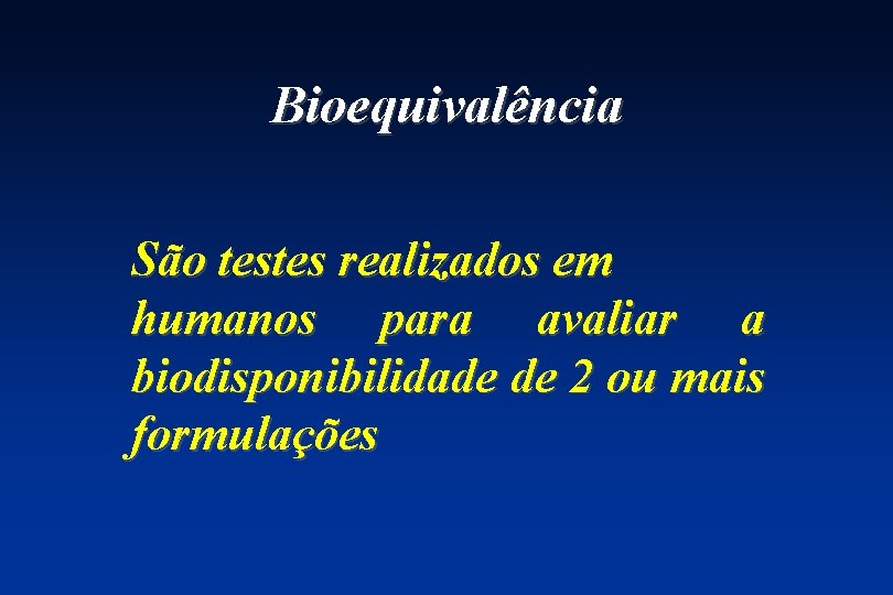 Bioequivalência São testes realizados em humanos para avaliar a biodisponibilidade de 2 ou mais