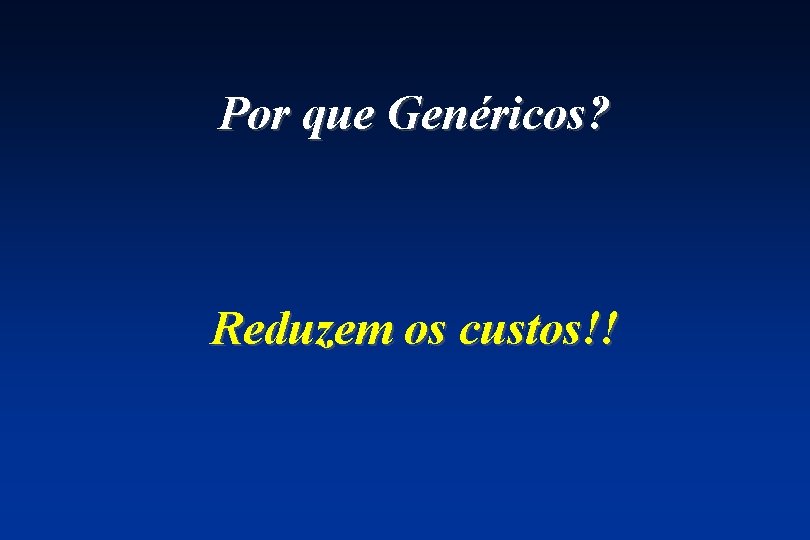 Por que Genéricos? Reduzem os custos!! 