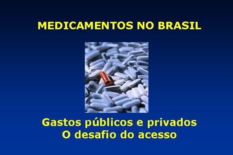 MEDICAMENTOS NO BRASIL Gastos públicos e privados O desafio do acesso 