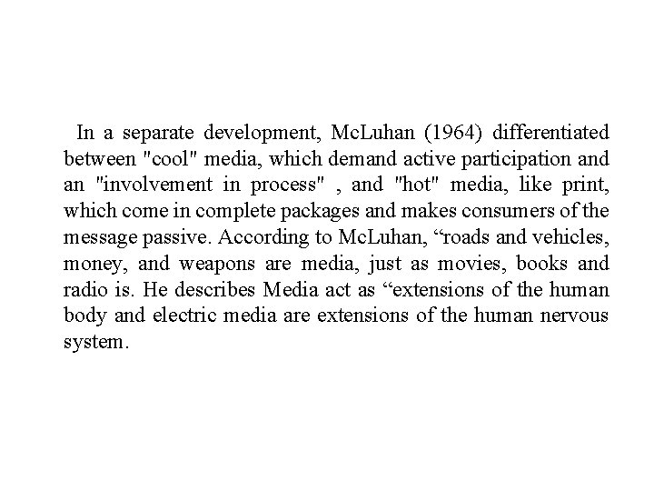 In a separate development, Mc. Luhan (1964) differentiated between "cool" media, which demand active