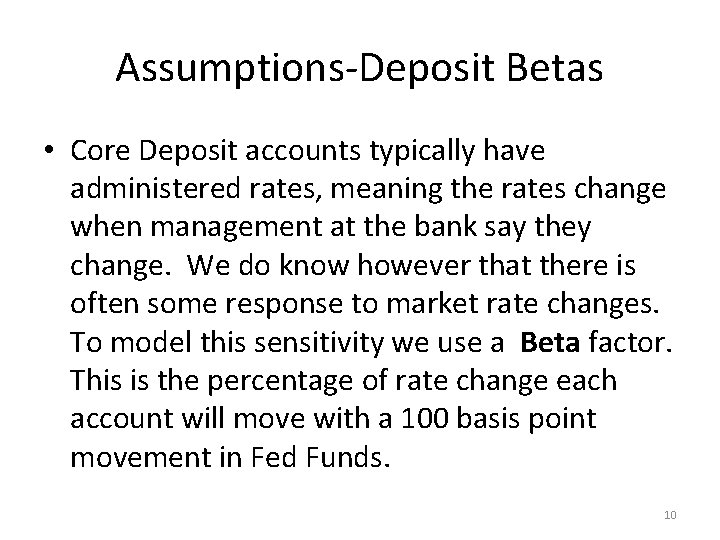 Assumptions-Deposit Betas • Core Deposit accounts typically have administered rates, meaning the rates change