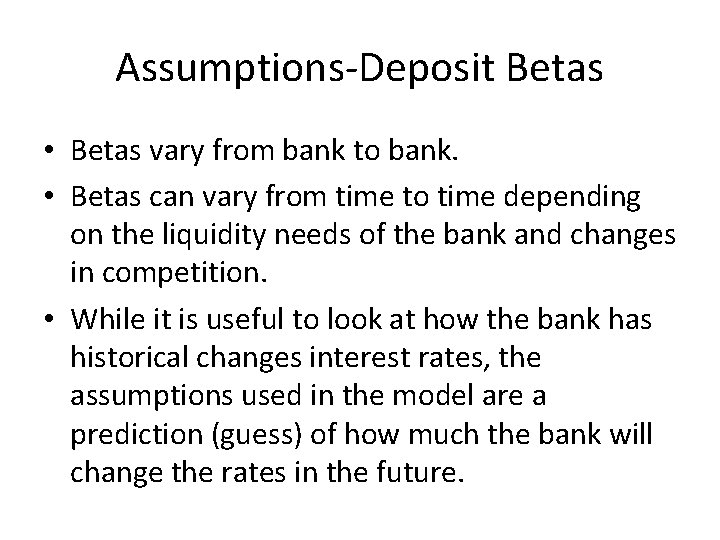 Assumptions-Deposit Betas • Betas vary from bank to bank. • Betas can vary from