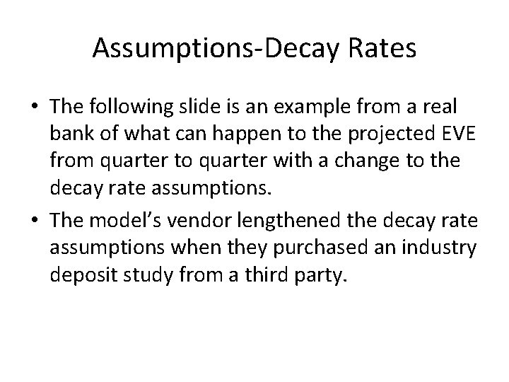 Assumptions-Decay Rates • The following slide is an example from a real bank of