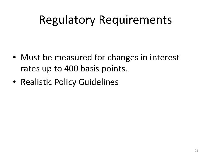 Regulatory Requirements • Must be measured for changes in interest rates up to 400