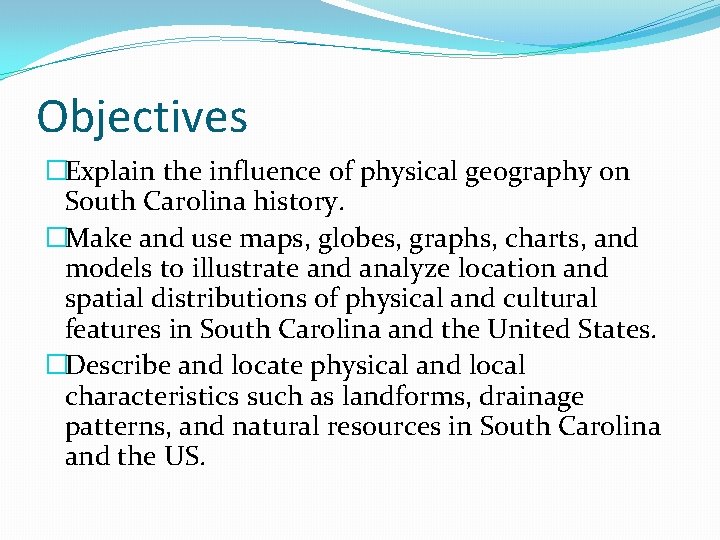 Objectives �Explain the influence of physical geography on South Carolina history. �Make and use