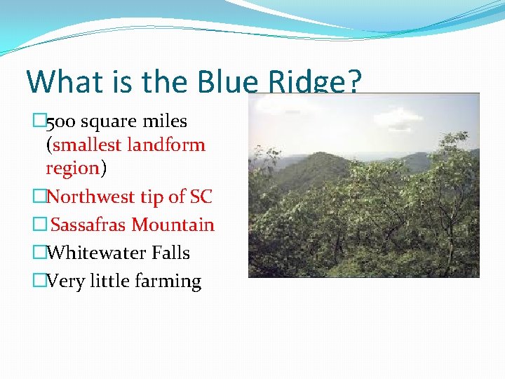 What is the Blue Ridge? � 500 square miles (smallest landform region) �Northwest tip