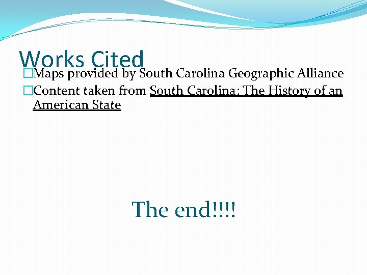 Works Cited �Maps provided by South Carolina Geographic Alliance �Content taken from South Carolina: