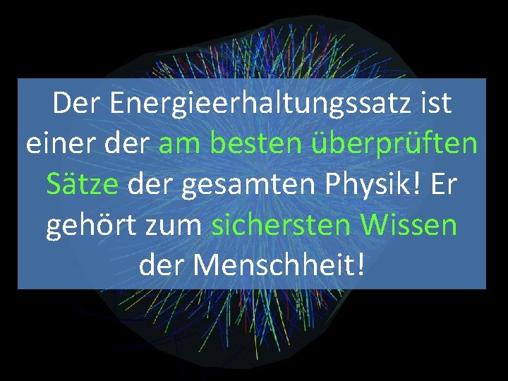 Der Energieerhaltungssatz ist einer der am besten überprüften Sätze der gesamten Physik! Er gehört