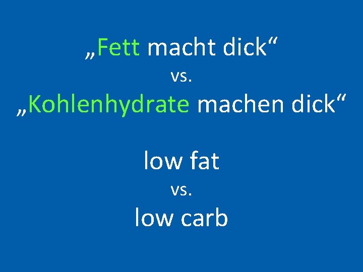 „Fett macht dick“ vs. „Kohlenhydrate machen dick“ low fat vs. low carb 