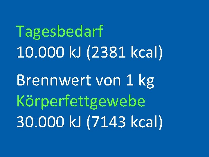 Tagesbedarf 10. 000 k. J (2381 kcal) Brennwert von 1 kg Körperfettgewebe 30. 000