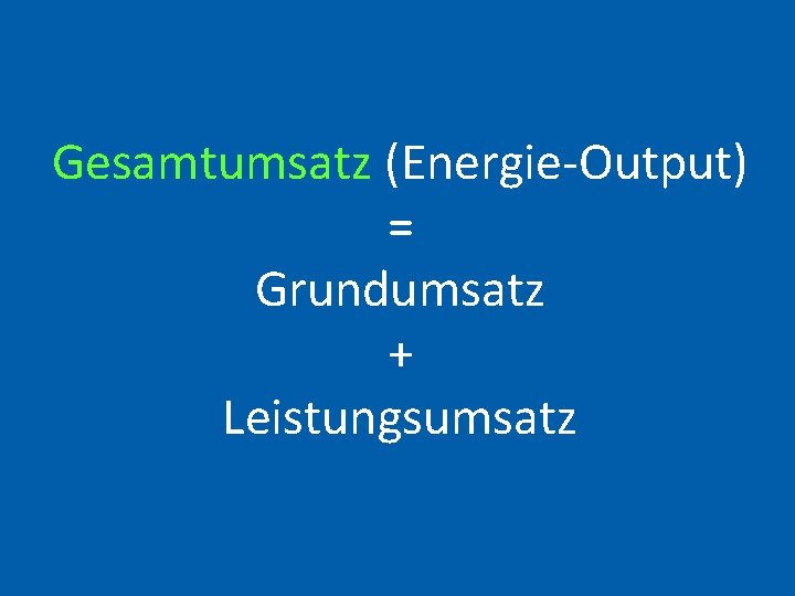 Gesamtumsatz (Energie-Output) = Grundumsatz + Leistungsumsatz 