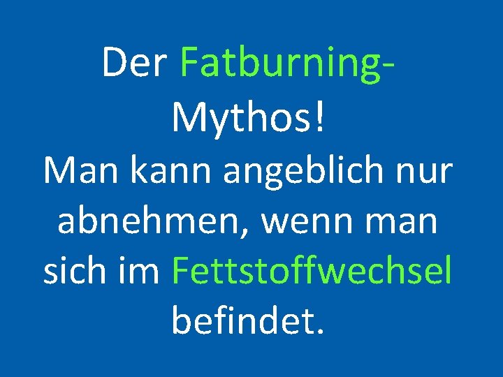 Der Fatburning. Mythos! Man kann angeblich nur abnehmen, wenn man sich im Fettstoffwechsel befindet.