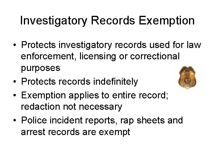 Investigatory Records Exemption • Protects investigatory records used for law enforcement, licensing or correctional