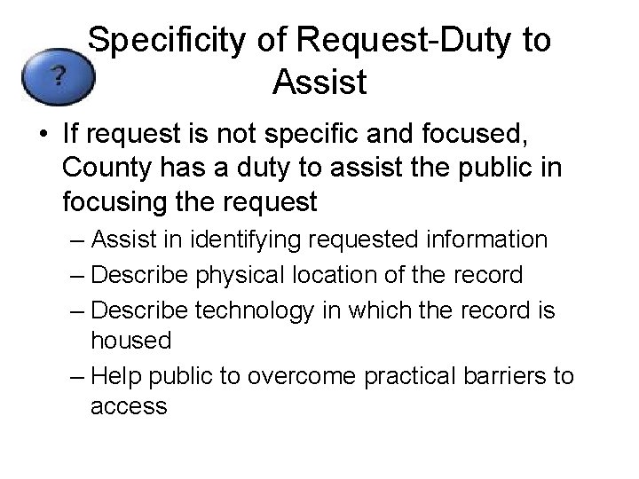 Specificity of Request-Duty to Assist • If request is not specific and focused, County