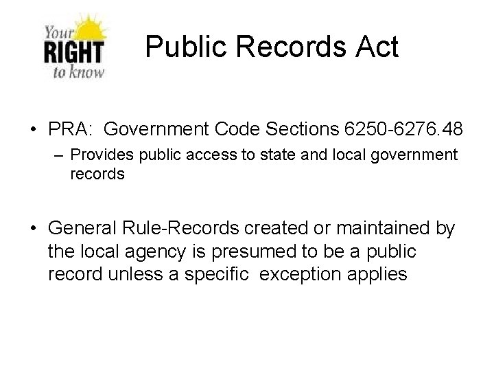 Public Records Act • PRA: Government Code Sections 6250 -6276. 48 – Provides public