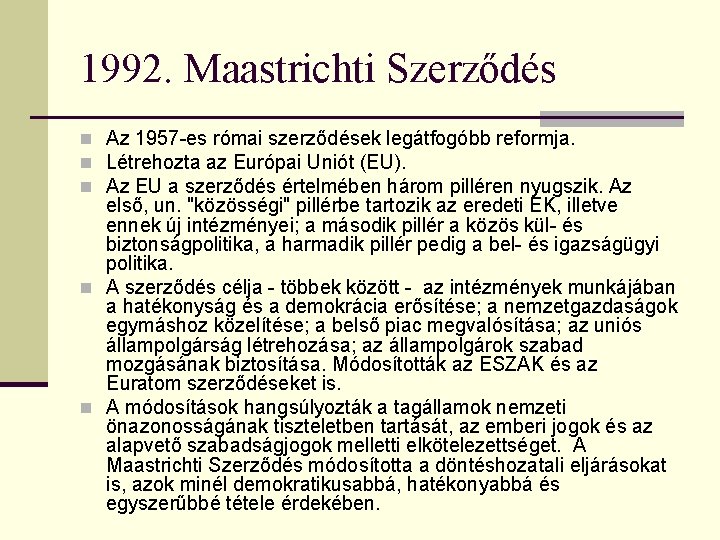 1992. Maastrichti Szerződés n Az 1957 -es római szerződések legátfogóbb reformja. n Létrehozta az
