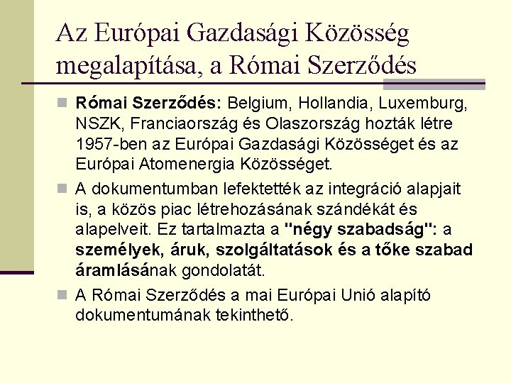 Az Európai Gazdasági Közösség megalapítása, a Római Szerződés n Római Szerződés: Belgium, Hollandia, Luxemburg,