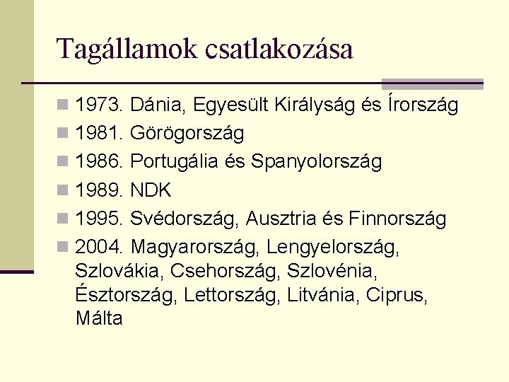 Tagállamok csatlakozása n 1973. Dánia, Egyesült Királyság és Írország n 1981. Görögország n 1986.